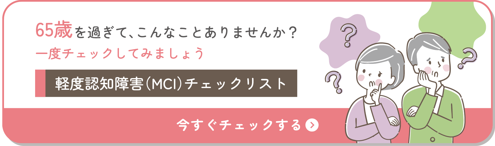 65歳を過ぎて、こんなことありませんか？一度チェックしてみましょう「軽度認知障害（MCI）チェックリスト」今すぐチェックする